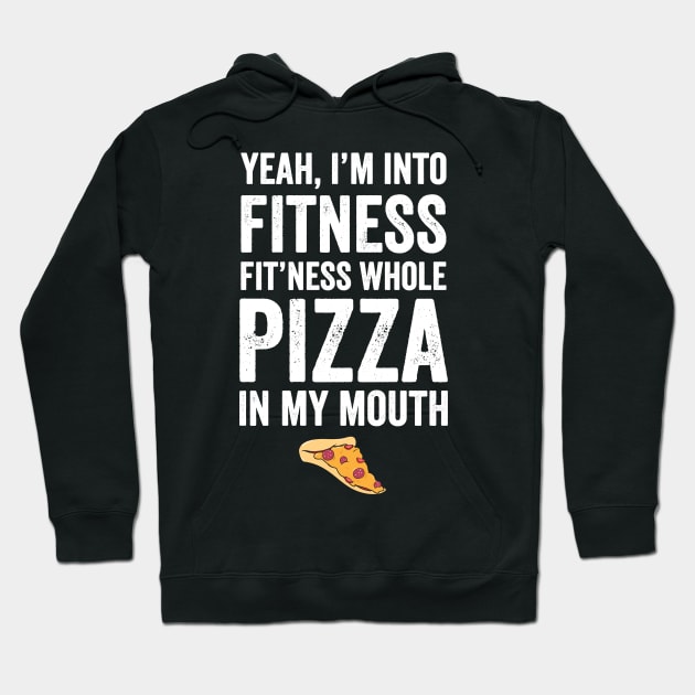 Yeah I'm into fitness fit'ness whole pizza in my mouth Hoodie by captainmood